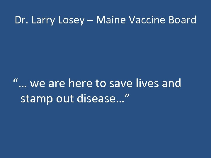 Dr. Larry Losey – Maine Vaccine Board “… we are here to save lives