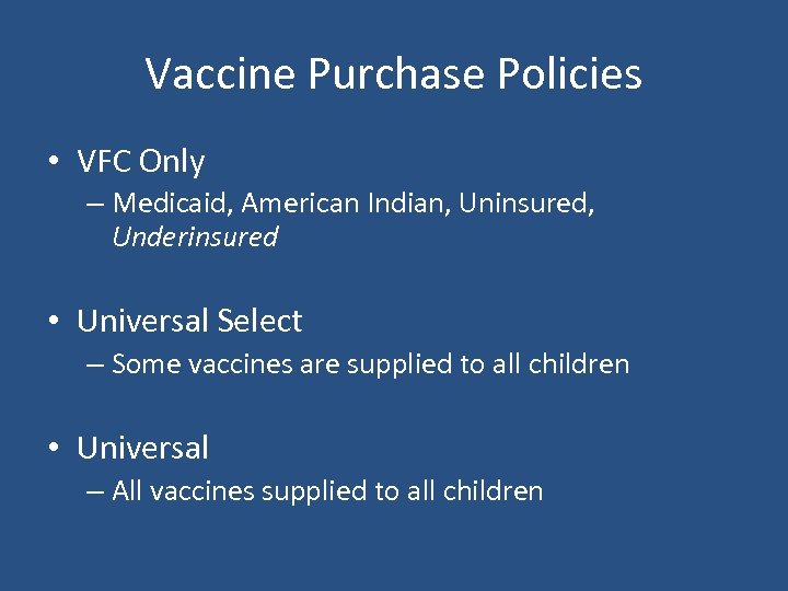 Vaccine Purchase Policies • VFC Only – Medicaid, American Indian, Uninsured, Underinsured • Universal