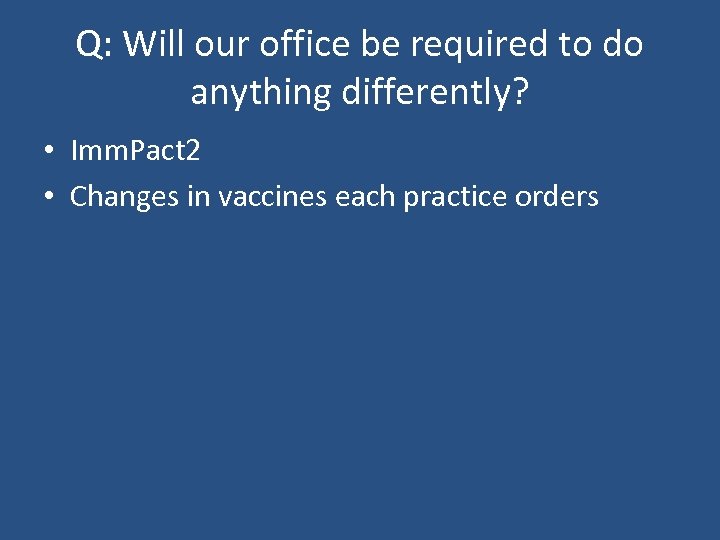 Q: Will our office be required to do anything differently? • Imm. Pact 2