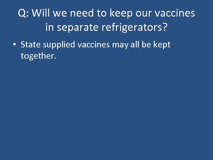 Q: Will we need to keep our vaccines in separate refrigerators? • State supplied