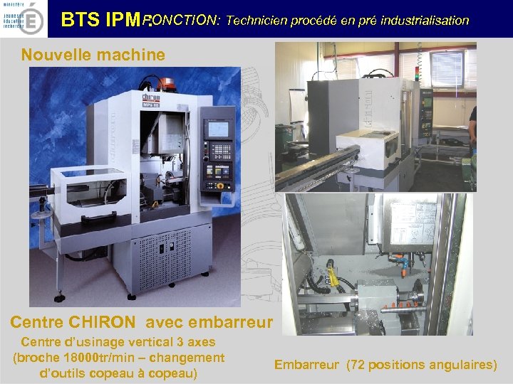 FONCTION: Technicien procédé en pré industrialisation BTS IPM : Nouvelle machine Centre CHIRON avec