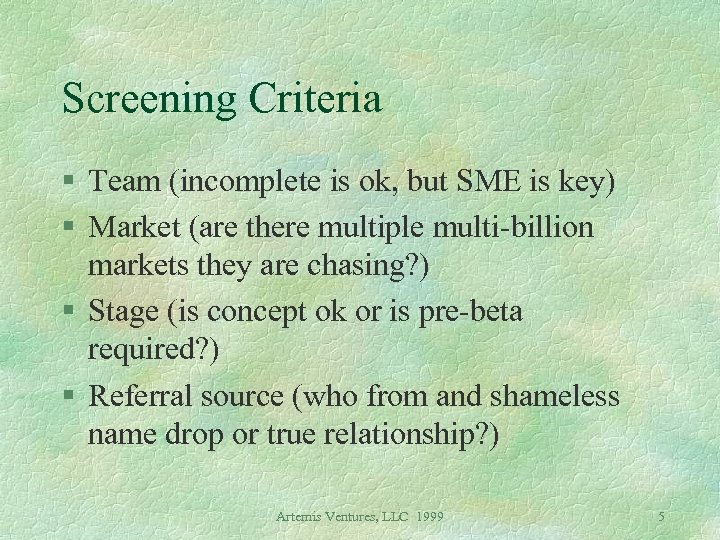 Screening Criteria § Team (incomplete is ok, but SME is key) § Market (are