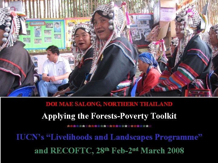 DOI MAE SALONG, NORTHERN THAILAND Applying the Forests-Poverty Toolkit ************** IUCN’s “Livelihoods and Landscapes
