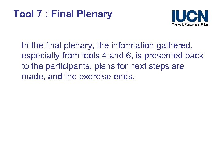 Tool 7 : Final Plenary In the final plenary, the information gathered, especially from