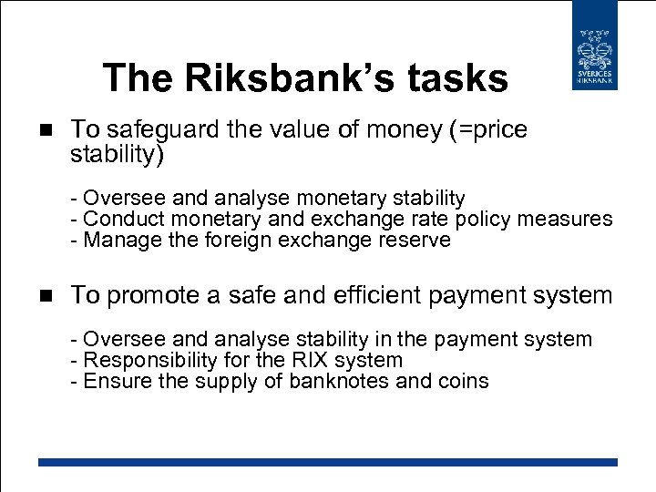 The Riksbank’s tasks n To safeguard the value of money (=price stability) - Oversee