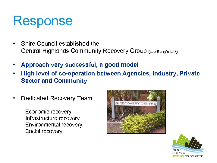 Response • Shire Council established the Central Highlands Community Recovery Group (see Kerry’s talk)