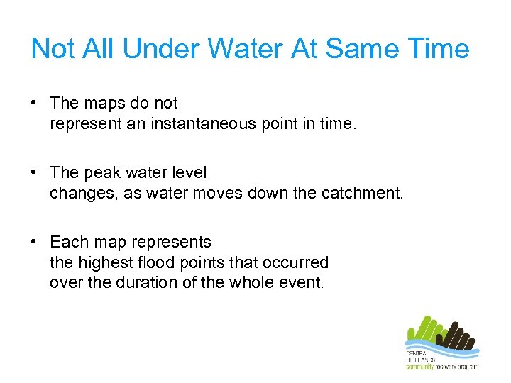 Not All Under Water At Same Time • The maps do not represent an