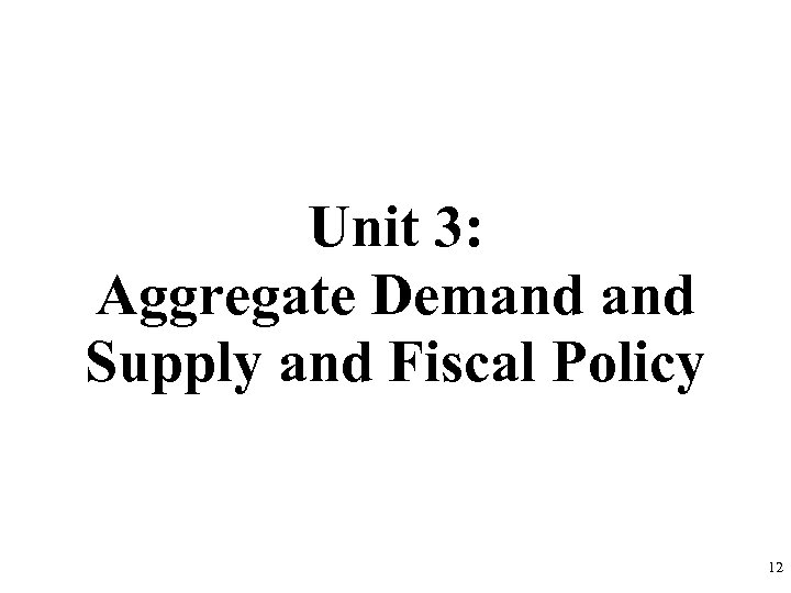 Unit 3: Aggregate Demand Supply and Fiscal Policy 12 