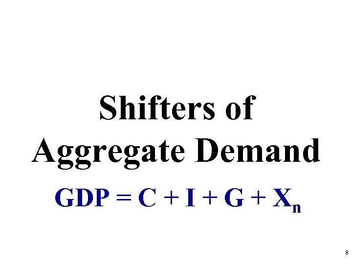 Shifters of Aggregate Demand GDP = C + I + G + Xn 8