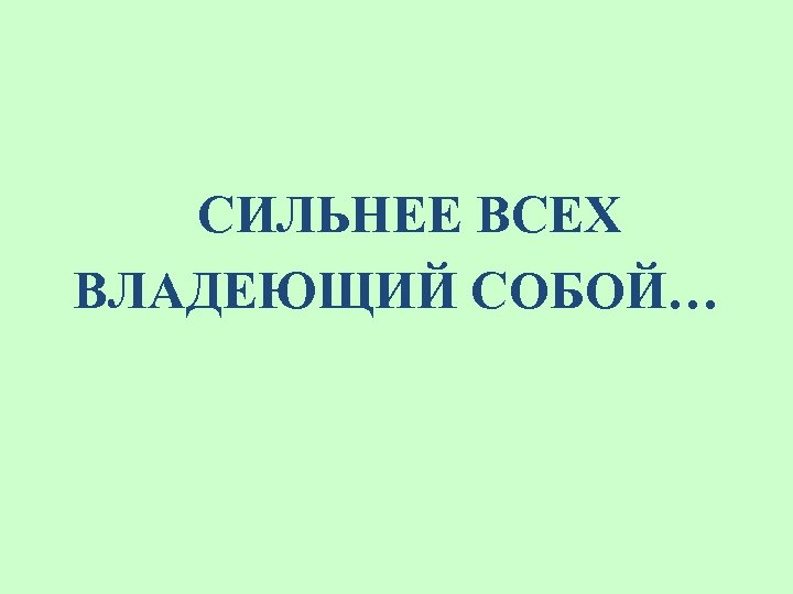 СИЛЬНЕЕ ВСЕХ ВЛАДЕЮЩИЙ СОБОЙ… 