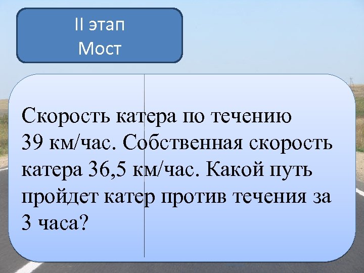 II этап Мост Скорость катера по течению 39 км/час. Собственная скорость катера 36, 5