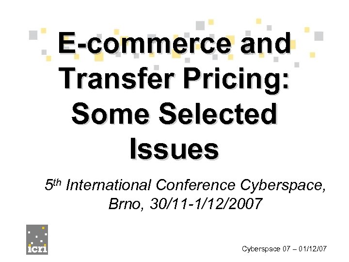 E-commerce and Transfer Pricing: Some Selected Issues 5 th International Conference Cyberspace, Brno, 30/11