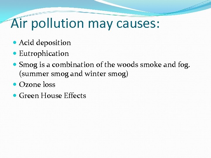 Air pollution may causes: Acid deposition Eutrophication Smog is a combination of the woods