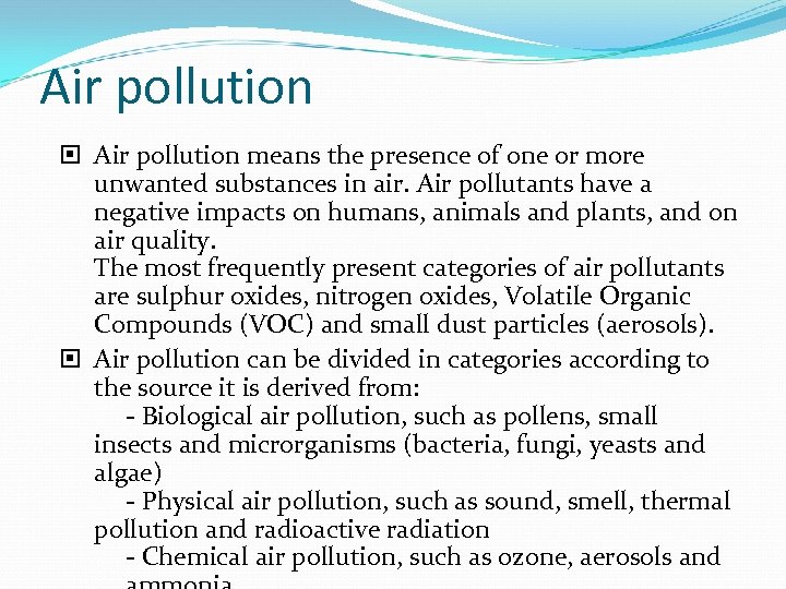 Air pollution means the presence of one or more unwanted substances in air. Air