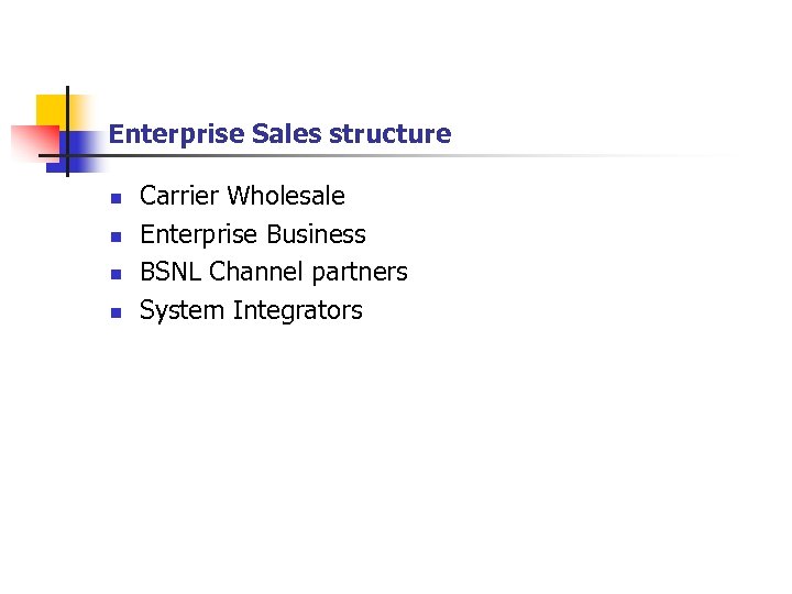 Enterprise Sales structure n n Carrier Wholesale Enterprise Business BSNL Channel partners System Integrators