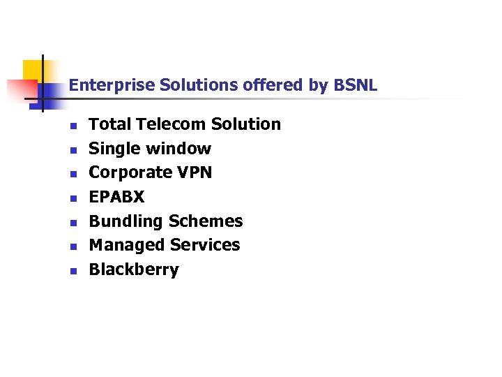 Enterprise Solutions offered by BSNL n n n n Total Telecom Solution Single window