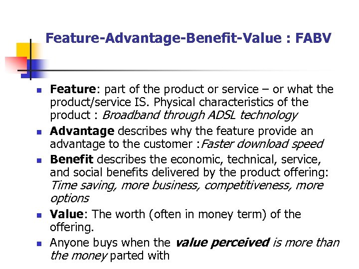 Feature-Advantage-Benefit-Value : FABV n n n Feature: part of the product or service –