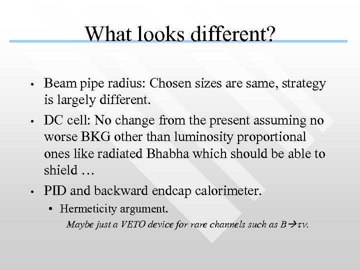 What looks different? • • • Beam pipe radius: Chosen sizes are same, strategy