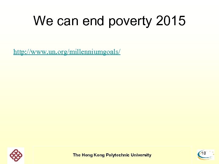 We can end poverty 2015 http: //www. un. org/millenniumgoals/ The Hong Kong Polytechnic University