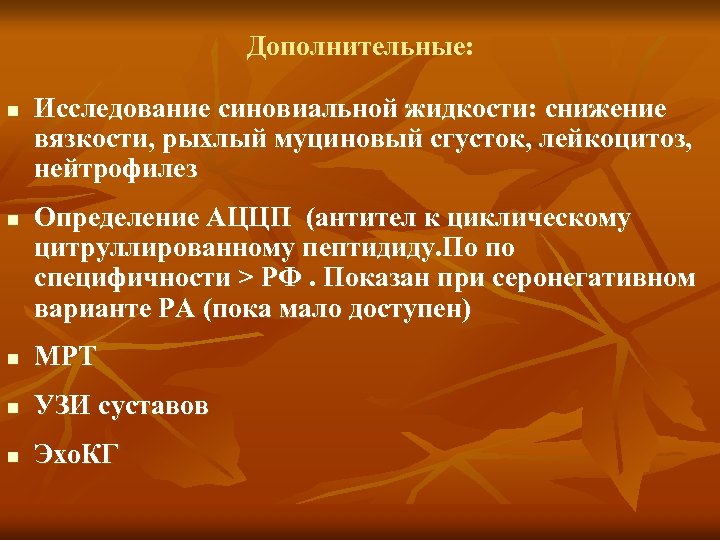 Дополнительные: n n Исследование синовиальной жидкости: снижение вязкости, рыхлый муциновый сгусток, лейкоцитоз, нейтрофилез Определение