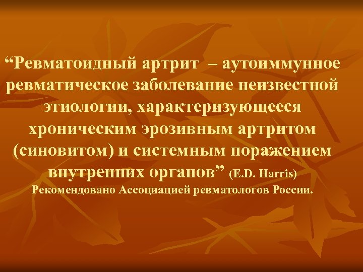 “Ревматоидный артрит – аутоиммунное ревматическое заболевание неизвестной этиологии, характеризующееся хроническим эрозивным артритом (синовитом) и