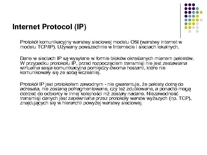 Internet Protocol (IP) Protokół komunikacyjny warstwy sieciowej modelu OSI (warstwy internet w modelu TCP/IP).