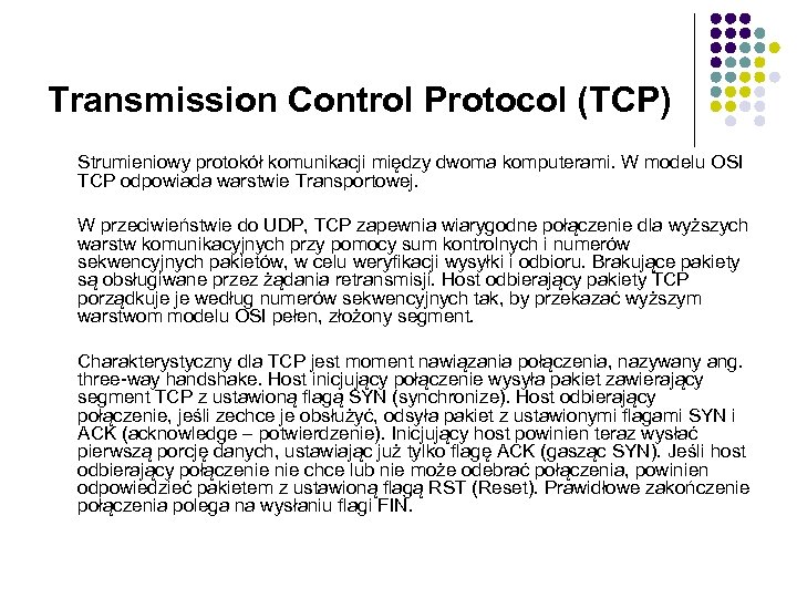 Transmission Control Protocol (TCP) Strumieniowy protokół komunikacji między dwoma komputerami. W modelu OSI TCP