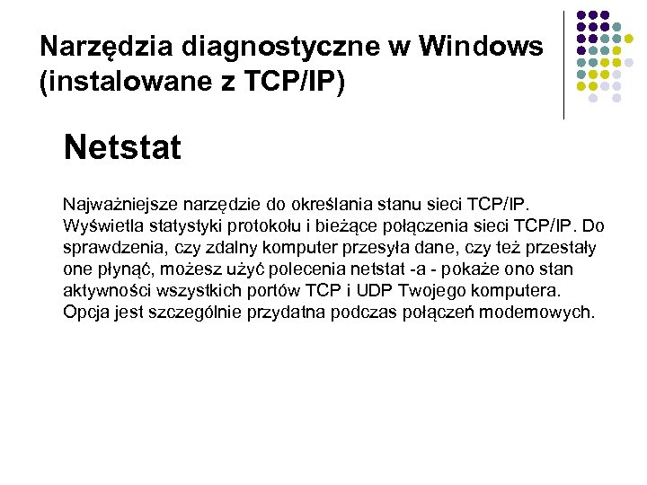 Narzędzia diagnostyczne w Windows (instalowane z TCP/IP) Netstat Najważniejsze narzędzie do określania stanu sieci