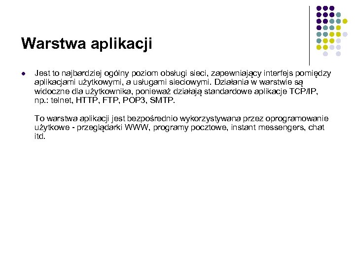 Warstwa aplikacji l Jest to najbardziej ogólny poziom obsługi sieci, zapewniający interfejs pomiędzy aplikacjami