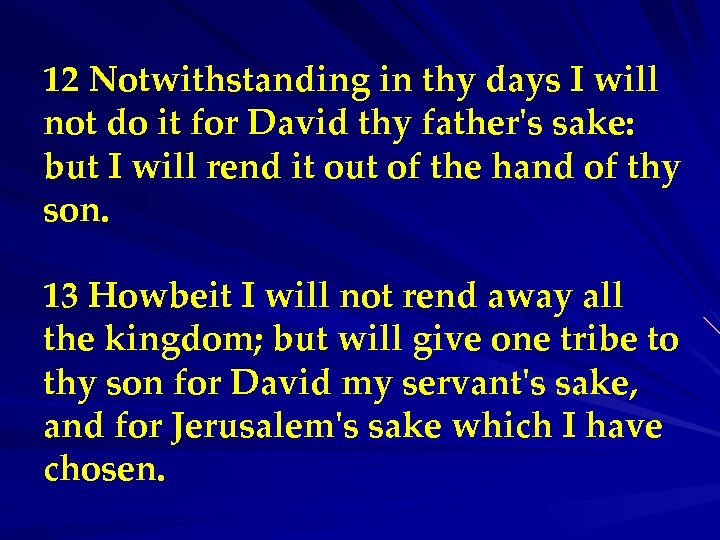 12 Notwithstanding in thy days I will not do it for David thy father's
