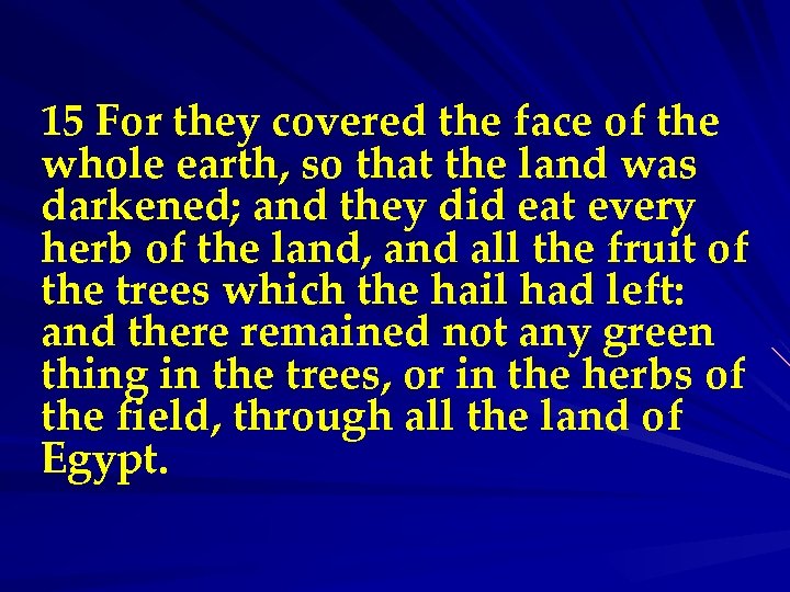 15 For they covered the face of the whole earth, so that the land