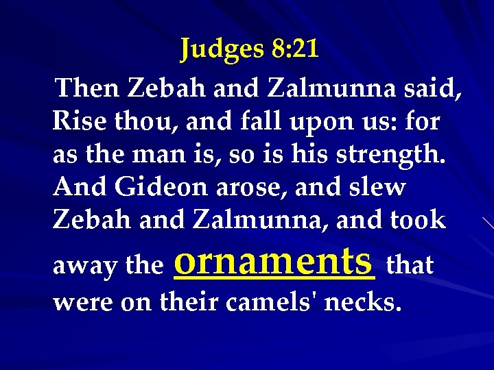 Judges 8: 21 Then Zebah and Zalmunna said, Rise thou, and fall upon us: