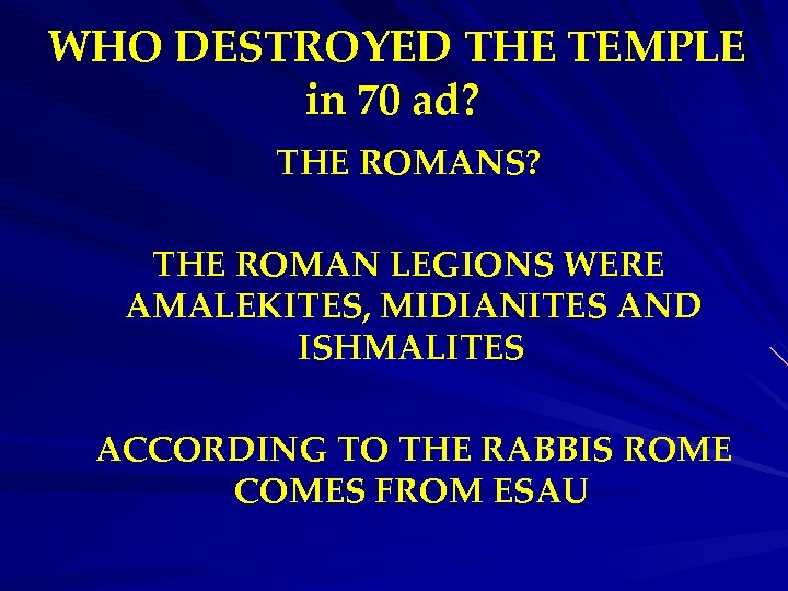 WHO DESTROYED THE TEMPLE in 70 ad? THE ROMANS? THE ROMAN LEGIONS WERE AMALEKITES,