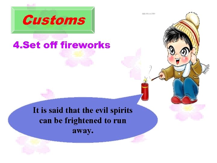 Customs 4. Set off fireworks It is said that the evil spirits can be