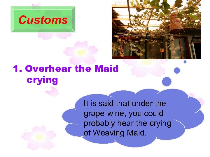 Customs 1. Overhear the Maid crying It is said that under the grape-wine, you