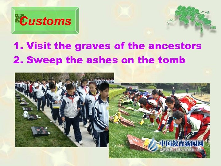 Customs 1. Visit the graves of the ancestors 2. Sweep the ashes on the