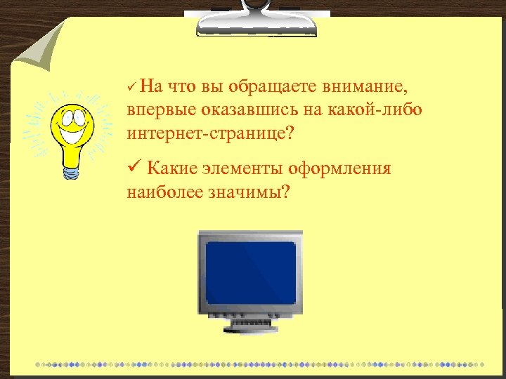 ü На что вы обращаете внимание, впервые оказавшись на какой-либо интернет-странице? ü Какие элементы