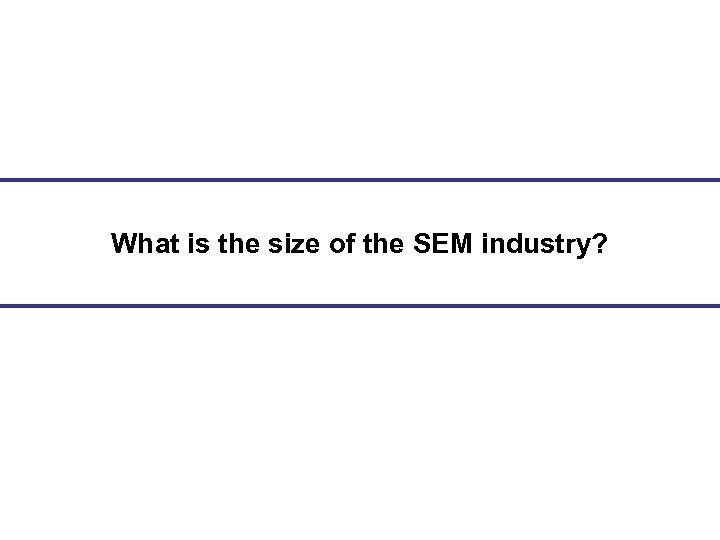 What is the size of the SEM industry? 