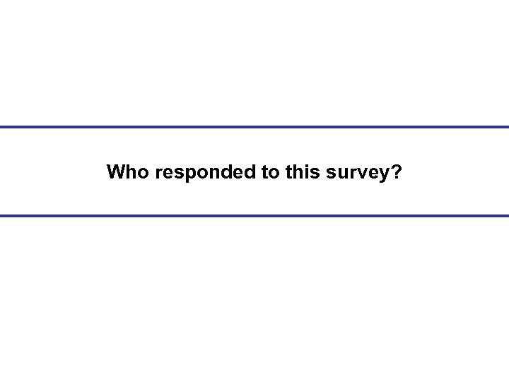 Who responded to this survey? 
