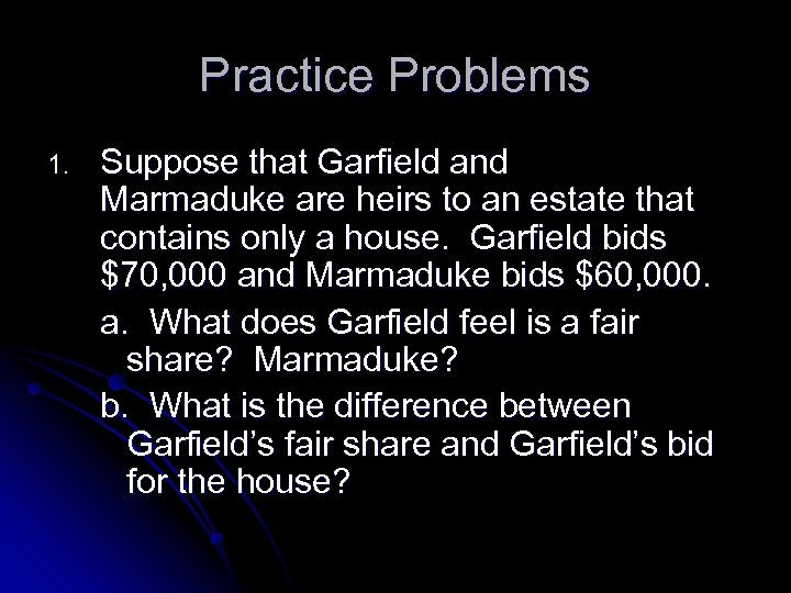Practice Problems 1. Suppose that Garfield and Marmaduke are heirs to an estate that