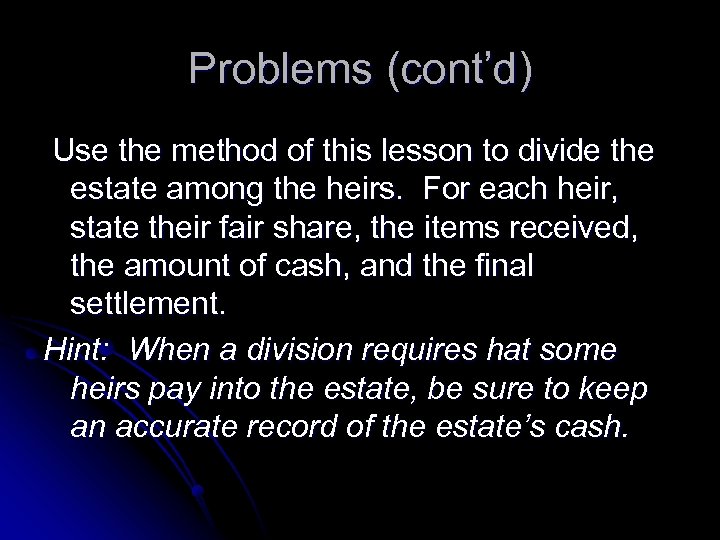 Problems (cont’d) Use the method of this lesson to divide the estate among the