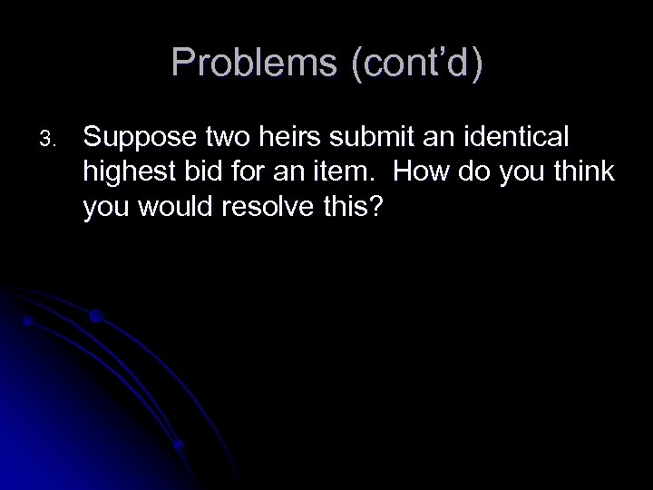 Problems (cont’d) 3. Suppose two heirs submit an identical highest bid for an item.
