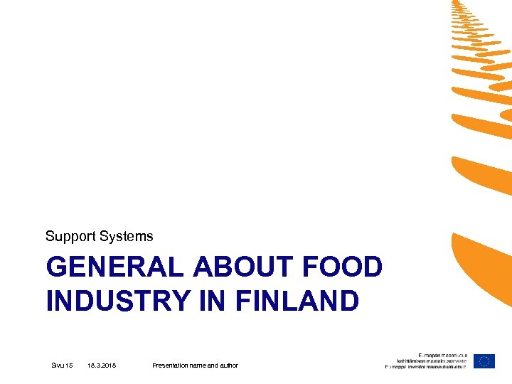 Support Systems GENERAL ABOUT FOOD INDUSTRY IN FINLAND Sivu 15 18. 3. 2018 Presentation