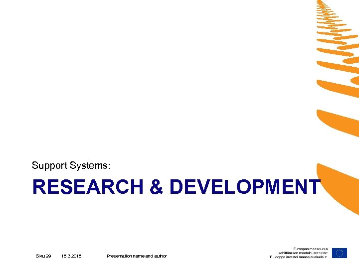 Support Systems: RESEARCH & DEVELOPMENT Sivu 29 18. 3. 2018 Presentation name and author