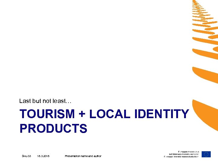 Last but not least… TOURISM + LOCAL IDENTITY PRODUCTS Sivu 33 18. 3. 2018