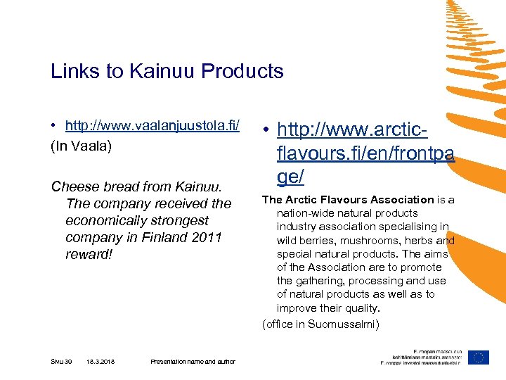 Links to Kainuu Products • http: //www. vaalanjuustola. fi/ (In Vaala) Cheese bread from