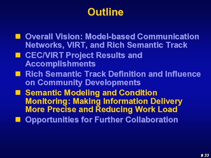Outline n Overall Vision: Model-based Communication Networks, VIRT, and Rich Semantic Track n CEC/VIRT