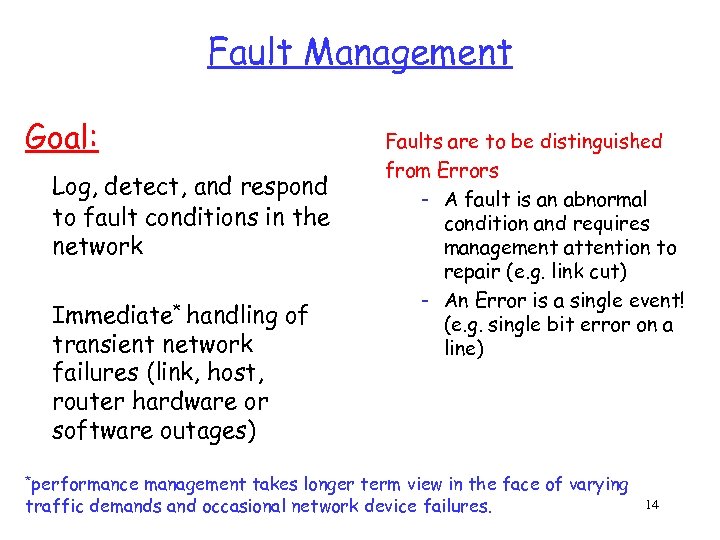 Fault Management Goal: Log, detect, and respond to fault conditions in the network Immediate*