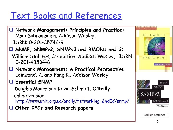 Text Books and References q Network Management: Principles and Practice: Mani Subramanian, Addison Wesley,