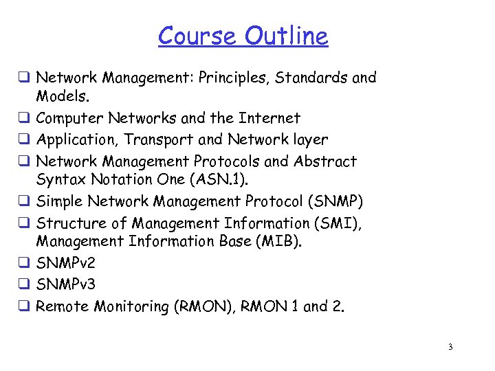 Course Outline q Network Management: Principles, Standards and Models. q Computer Networks and the